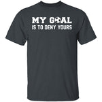 My Goal Is To Deny Yours T-Shirt CustomCat