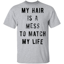 My Hair Is A Mess To Match My Life T-Shirt
