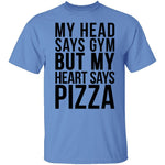 My Head Says Gym But My Heart Says Pizza T-Shirt CustomCat