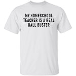 My Homeschool Teacher Is A Real Ball Buster T-Shirt CustomCat