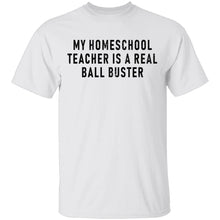 My Homeschool Teacher Is A Real Ball Buster T-Shirt