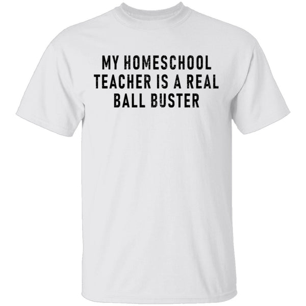 My Homeschool Teacher Is A Real Ball Buster T-Shirt CustomCat