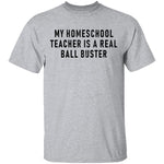 My Homeschool Teacher Is A Real Ball Buster T-Shirt CustomCat
