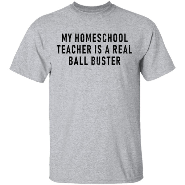 My Homeschool Teacher Is A Real Ball Buster T-Shirt CustomCat