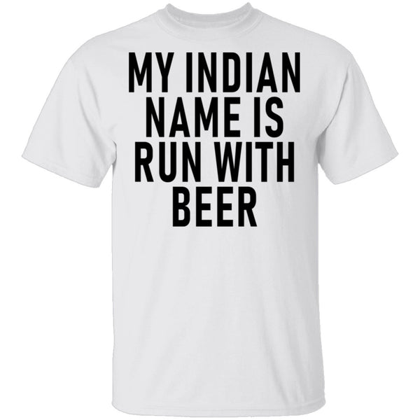 My Indian Name Is Run With Beer T-Shirt CustomCat