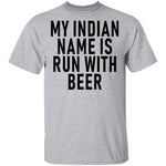 My Indian Name Is Run With Beer T-Shirt CustomCat