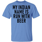 My Indian Name Is Run With Beer T-Shirt CustomCat