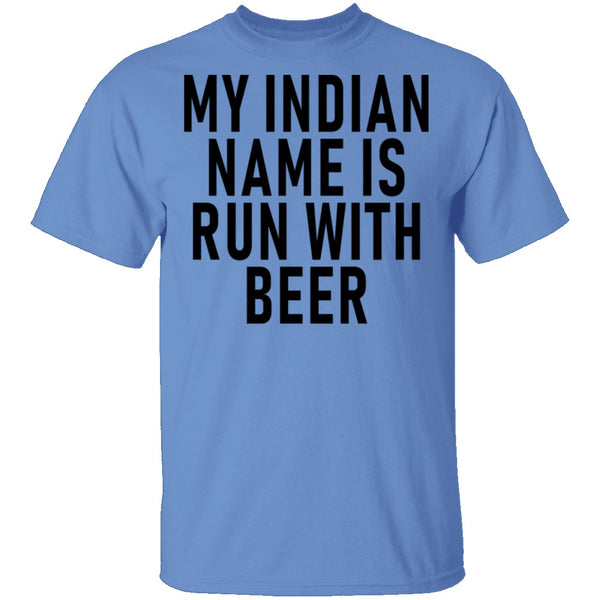 My Indian Name Is Run With Beer T-Shirt CustomCat