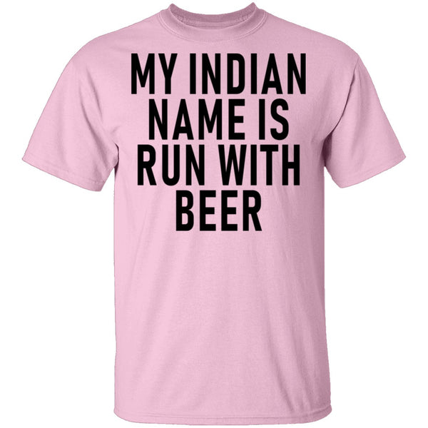 My Indian Name Is Run With Beer T-Shirt CustomCat