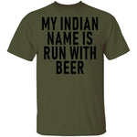 My Indian Name Is Run With Beer T-Shirt CustomCat