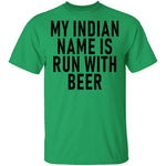 My Indian Name Is Run With Beer T-Shirt CustomCat