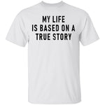 My Life Is Based On A True Story T-Shirt CustomCat