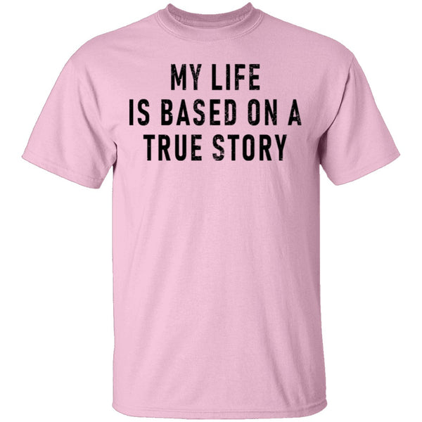 My Life Is Based On A True Story T-Shirt CustomCat