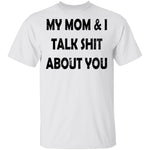 My Mom And I Talk Shit About You T-Shirt CustomCat