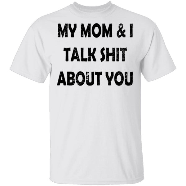 My Mom And I Talk Shit About You T-Shirt CustomCat