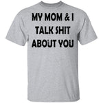 My Mom And I Talk Shit About You T-Shirt CustomCat