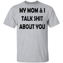 My Mom And I Talk Shit About You T-Shirt
