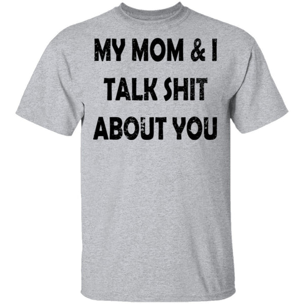 My Mom And I Talk Shit About You T-Shirt CustomCat