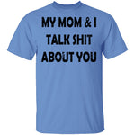 My Mom And I Talk Shit About You T-Shirt CustomCat