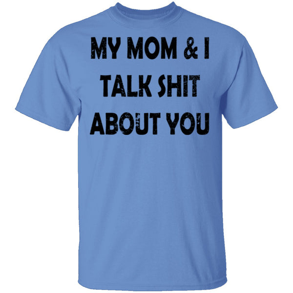 My Mom And I Talk Shit About You T-Shirt CustomCat