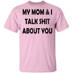 My Mom And I Talk Shit About You T-Shirt CustomCat