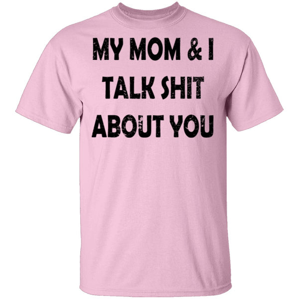 My Mom And I Talk Shit About You T-Shirt CustomCat