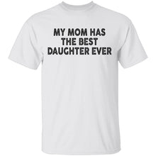 My Mom Has The Best Daughter Ever T-Shirt