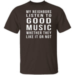 My Neighbors Listen To Good Music Whether They Like It Or Not T-Shirt CustomCat