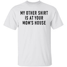 My Other Shirt Is At Your Mom's House T-Shirt
