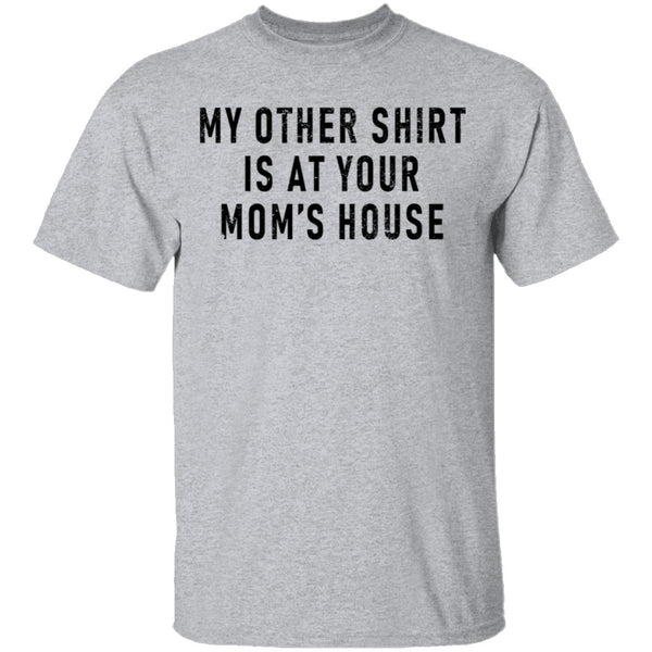 My Other Shirt Is At Your Mom's House T-Shirt CustomCat
