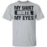 My Shirt Hurts My Eyes T-Shirt CustomCat