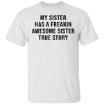 My Sister Has A Freakin Awesome Sister True Story T-Shirt CustomCat