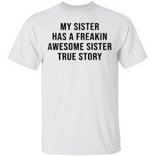 My Sister Has A Freakin Awesome Sister True Story T-Shirt