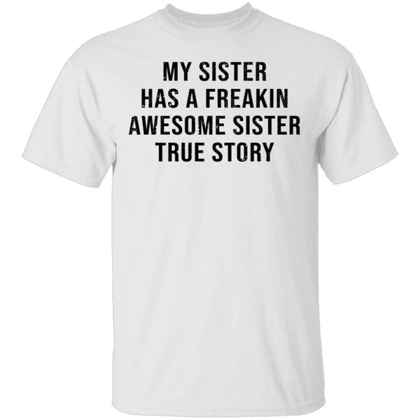 My Sister Has A Freakin Awesome Sister True Story T-Shirt CustomCat