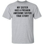 My Sister Has A Freakin Awesome Sister True Story T-Shirt CustomCat