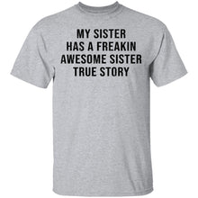 My Sister Has A Freakin Awesome Sister True Story T-Shirt