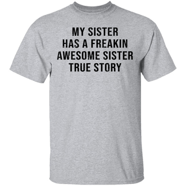 My Sister Has A Freakin Awesome Sister True Story T-Shirt CustomCat