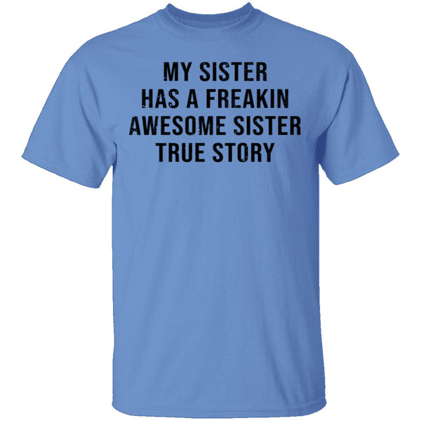 My Sister Has A Freakin Awesome Sister True Story T-Shirt CustomCat