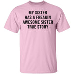My Sister Has A Freakin Awesome Sister True Story T-Shirt CustomCat