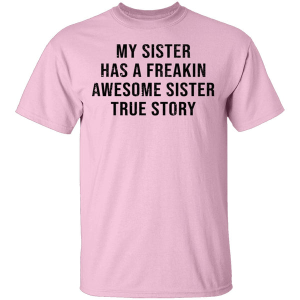 My Sister Has A Freakin Awesome Sister True Story T-Shirt CustomCat