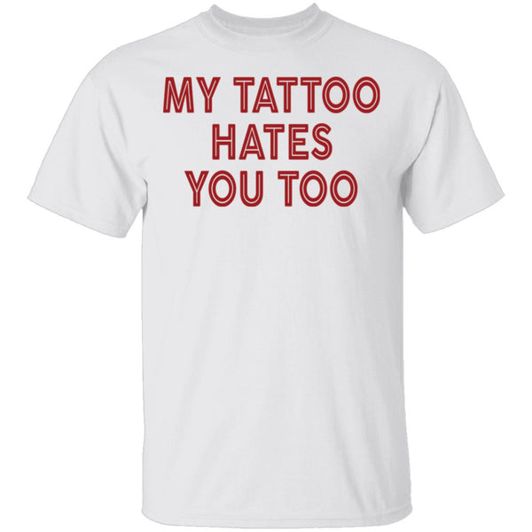 My Tattoo Hates You Too T-Shirt CustomCat