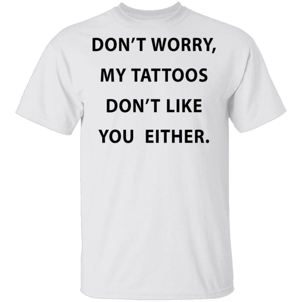 My Tattoos Don't Like You Either T-Shirt CustomCat