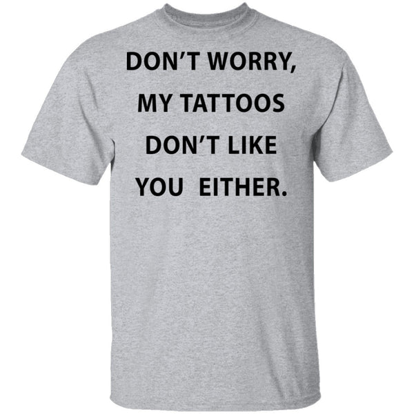 My Tattoos Don't Like You Either T-Shirt CustomCat