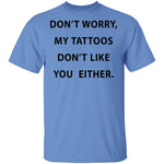 My Tattoos Don't Like You Either T-Shirt CustomCat