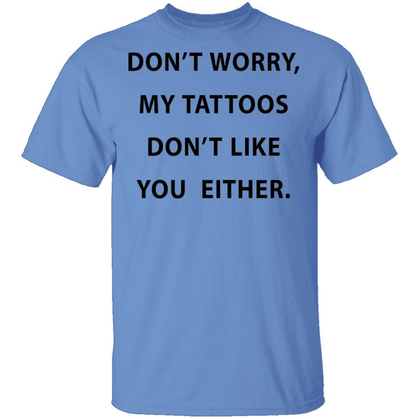 My Tattoos Don't Like You Either T-Shirt CustomCat