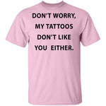 My Tattoos Don't Like You Either T-Shirt CustomCat
