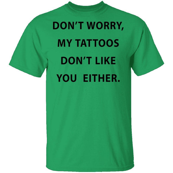 My Tattoos Don't Like You Either T-Shirt CustomCat