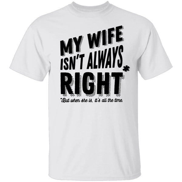 My Wife Isn't Always Right But When She Is It's All The Time T-Shirt CustomCat