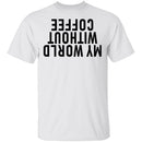 My World Without Coffee Upside Down T-Shirt CustomCat