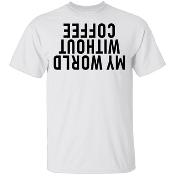 My World Without Coffee Upside Down T-Shirt CustomCat